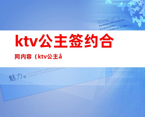 ktv公主签约合同内容（ktv公主合同怎么写）