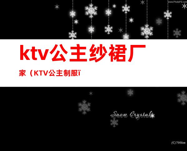 ktv公主纱裙厂家（KTV公主制服）