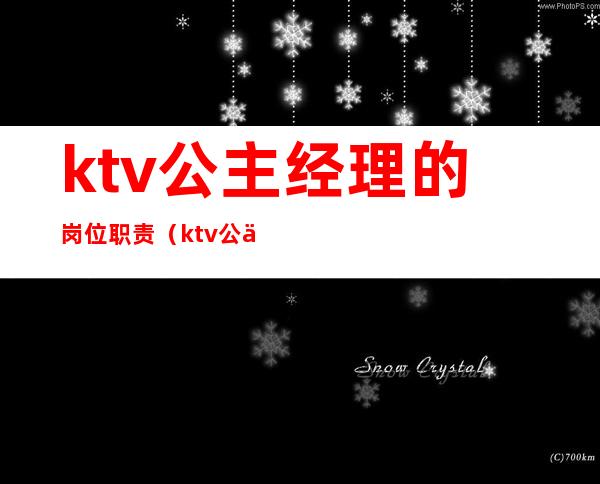 ktv公主经理的岗位职责（ktv公主经理的岗位职责是什么）