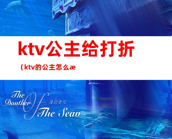 ktv公主给打折（ktv的公主怎么收费）