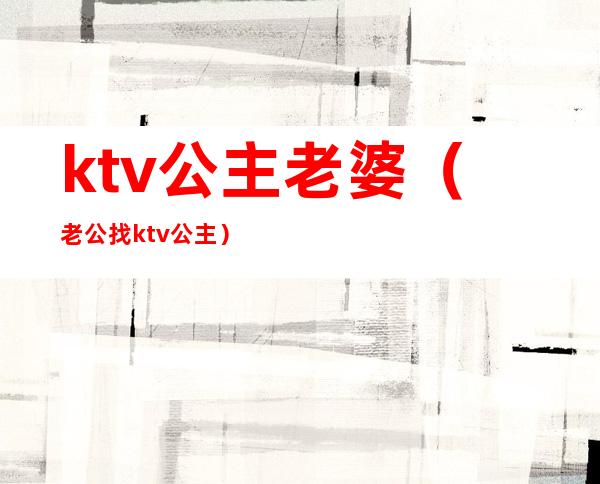 ktv公主老婆（老公找ktv公主）