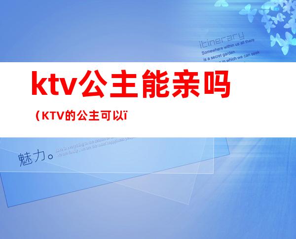 ktv公主能亲吗（KTV的公主可以）