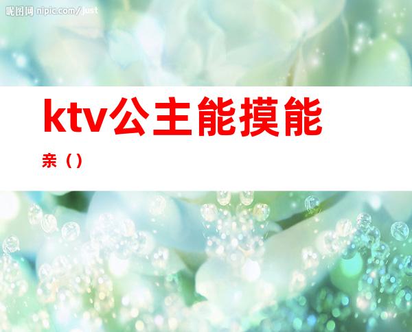 ktv公主能摸能亲（）