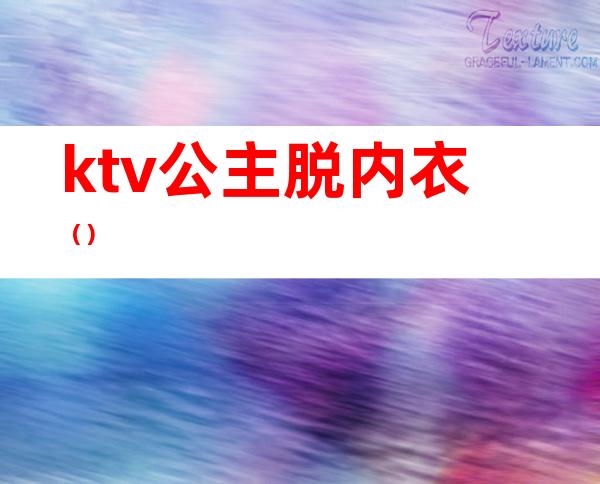 ktv公主脱内衣（）