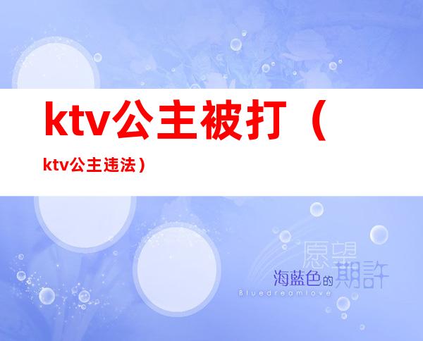 ktv公主被打（ktv公主违法）