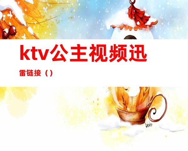 ktv公主视频迅雷链接（）