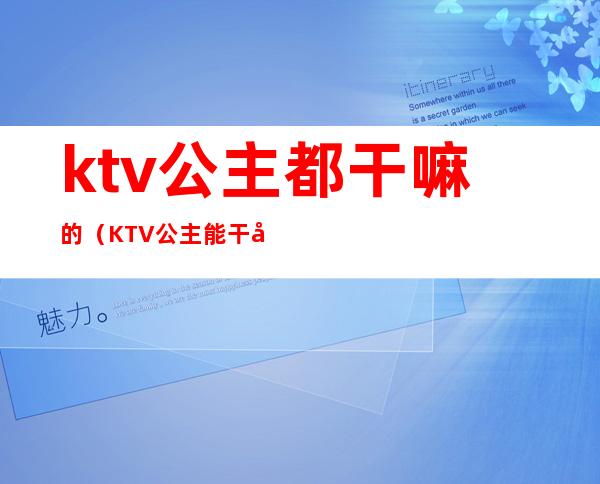 ktv公主都干嘛的（KTV公主能干嘛）