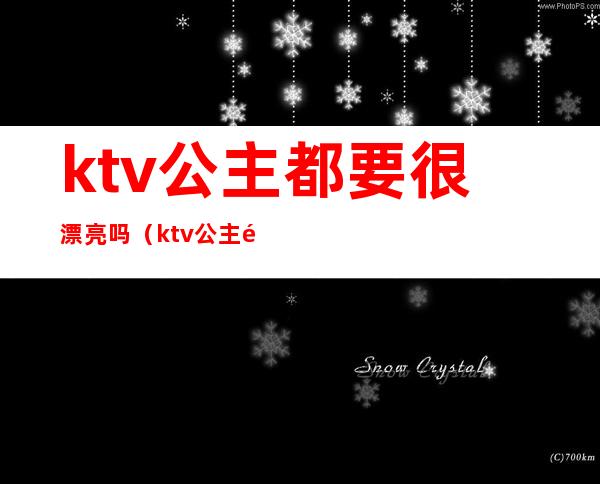 ktv公主都要很漂亮吗（ktv公主长什么样）