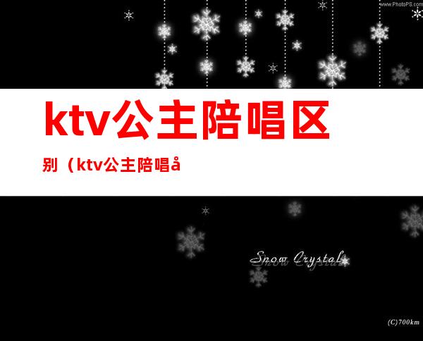 ktv公主陪唱区别（ktv公主陪唱多少钱）