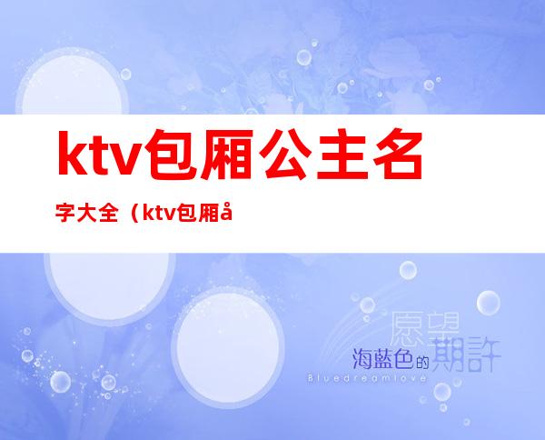 ktv包厢公主名字大全(ktv包厢公主名字大全)