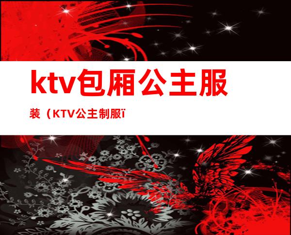 ktv包厢公主服装（KTV公主制服）