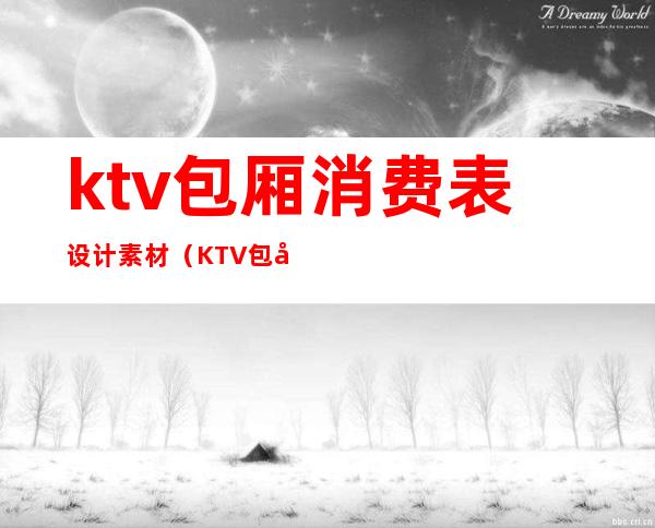 ktv包厢消费表设计素材（KTV包厢设计说明）