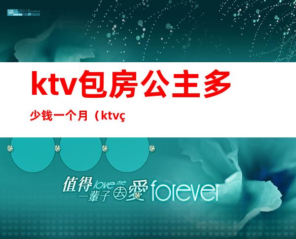 ktv包房公主多少钱一个月（ktv的公主一个月多少钱）