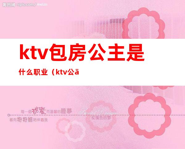 ktv包房公主是什么职业（ktv公主是服务员吗）