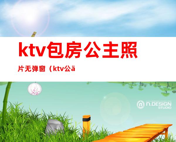 ktv包房公主照片无弹窗（ktv公主高清图片）