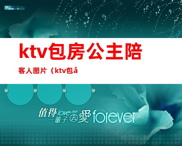 ktv包房公主陪客人图片（ktv包厢公主怎么服务）