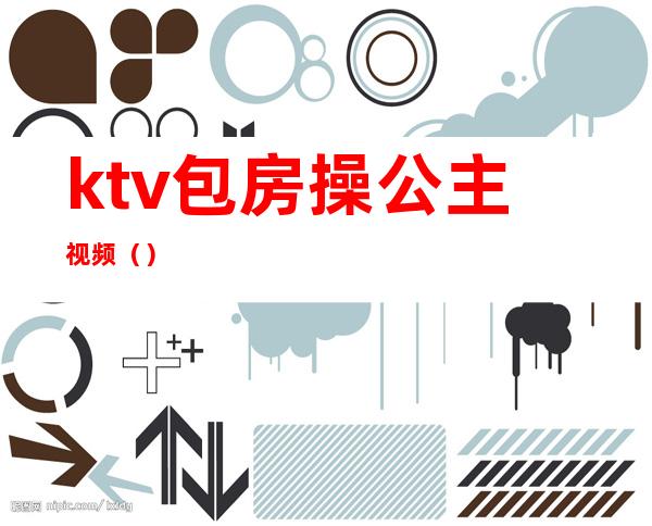 ktv包房操公主视频（）