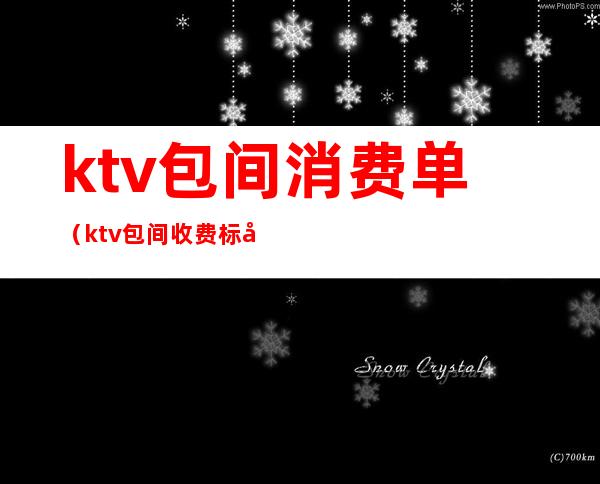 ktv包间消费单（ktv包间收费标准）