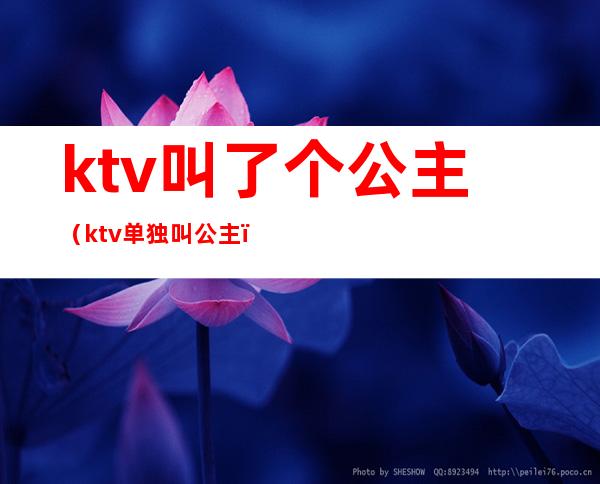 ktv叫了个公主（ktv单独叫公主）