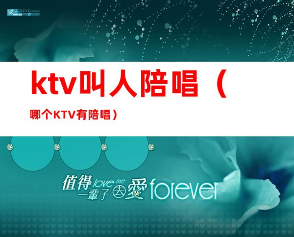 ktv叫人陪唱（哪个KTV有陪唱）