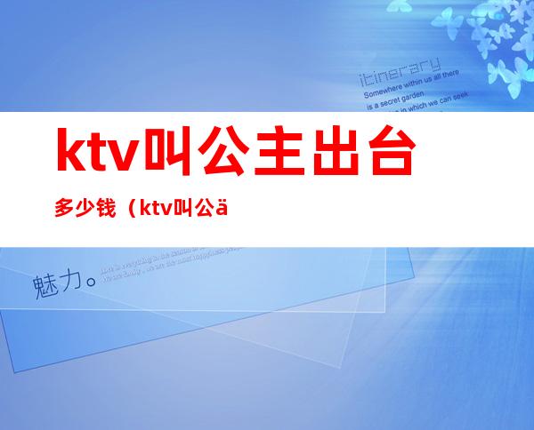 ktv叫公主出台多少钱（ktv叫公主出台多少钱一晚）