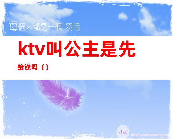 ktv叫公主是先给钱吗（）