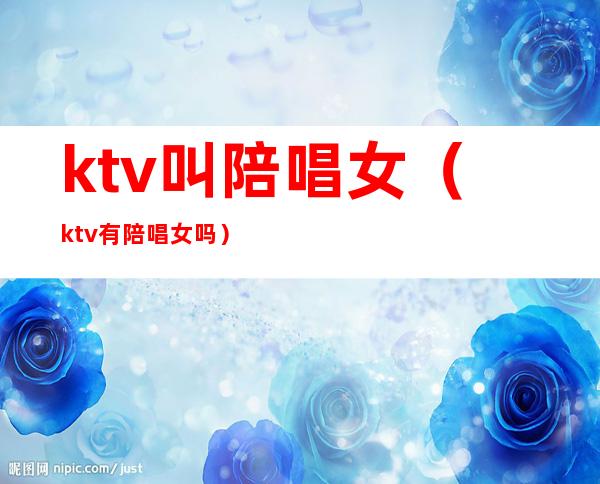 ktv叫陪唱女（ktv有陪唱女吗）
