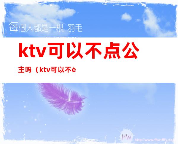 ktv可以不点公主吗（ktv可以不要公主吗）