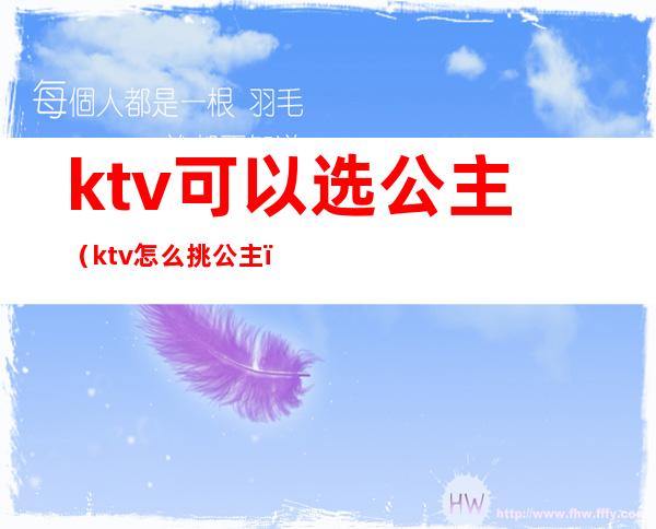 ktv可以选公主（ktv怎么挑公主）