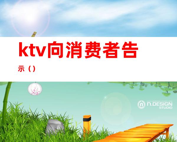 ktv向消费者告示（）