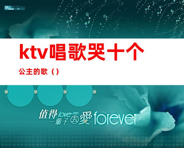 ktv唱歌哭十个公主的歌（）