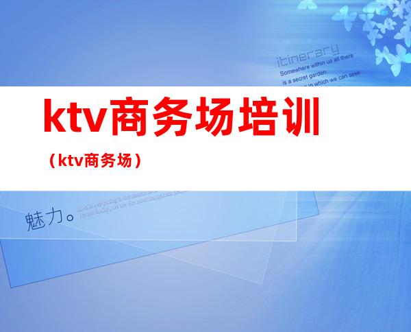 ktv商务场培训（ktv 商务场）