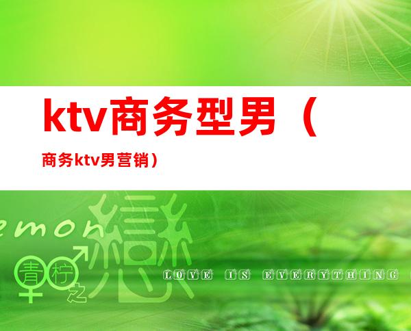 ktv商务型男（商务ktv男营销）