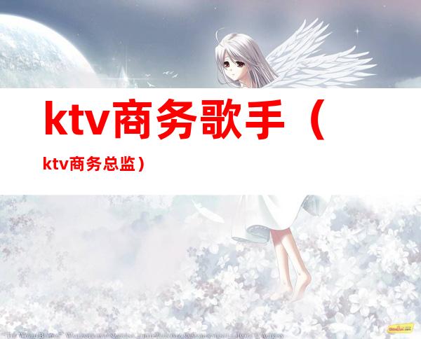 ktv商务歌手（ktv商务总监）