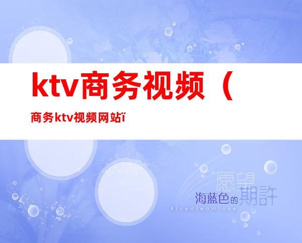 ktv商务视频（商务ktv视频网站）