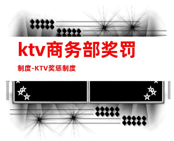 ktv商务部奖罚制度-KTV奖惩制度