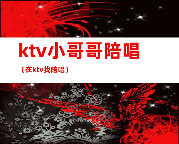 ktv小哥哥陪唱（在ktv找陪唱）