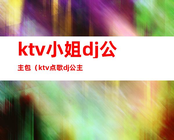 ktv小姐dj公主包（ktv点歌dj公主）