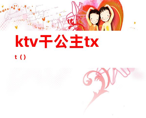 ktv干公主txt（）