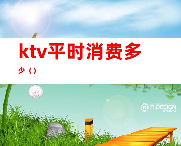 ktv平时消费多少（）