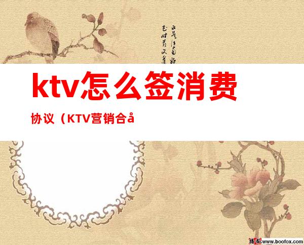 ktv怎么签消费协议（KTV营销合同）