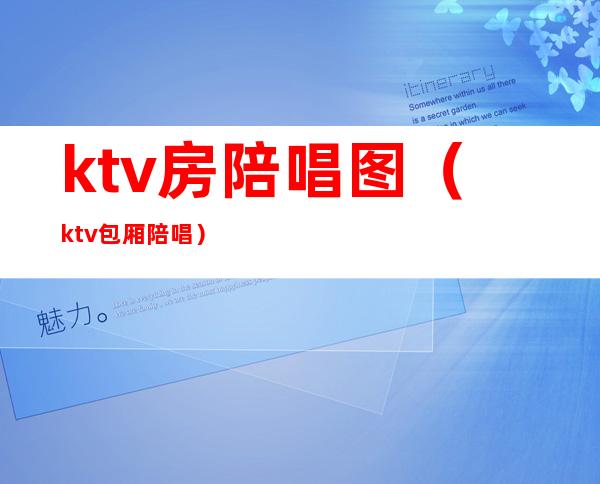 ktv房陪唱图（ktv包厢陪唱）