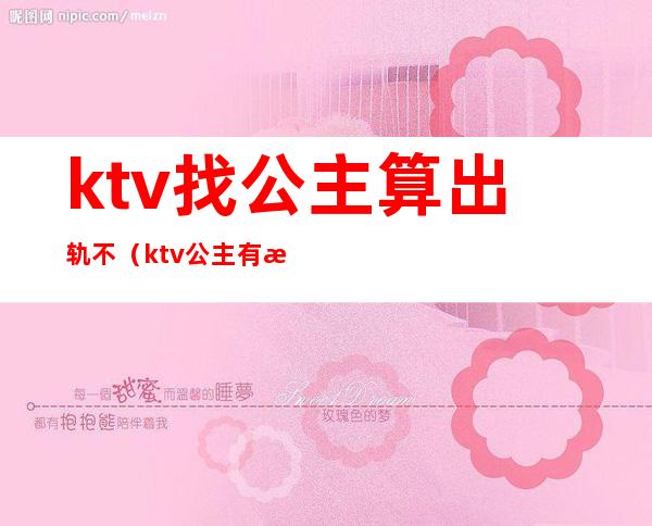 ktv找公主算出轨不（ktv公主有没有感情）