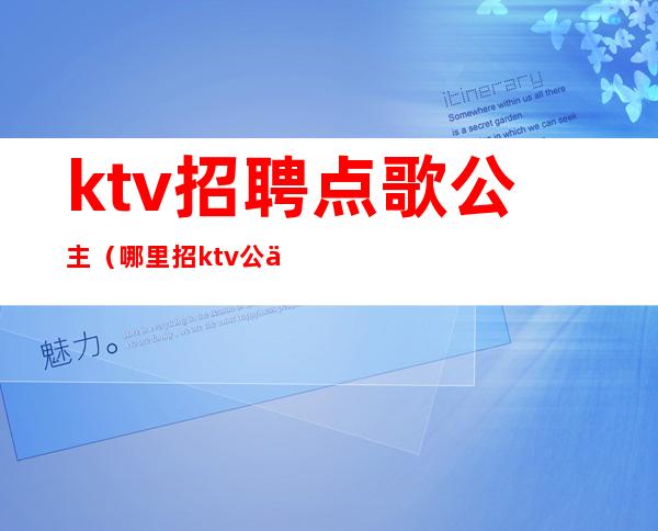 ktv招聘点歌公主（哪里招ktv公主）