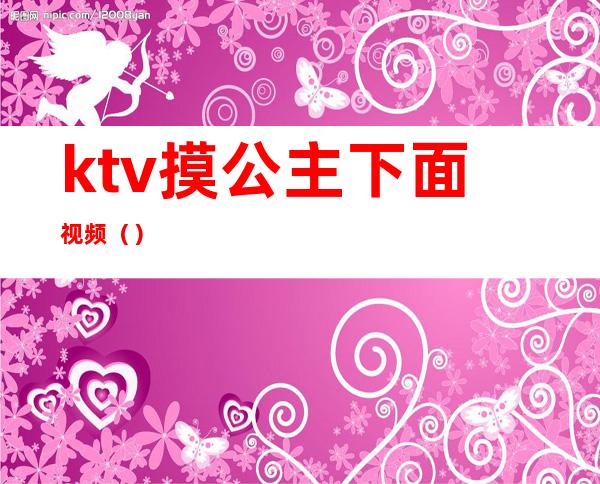 ktv摸公主下面视频（）