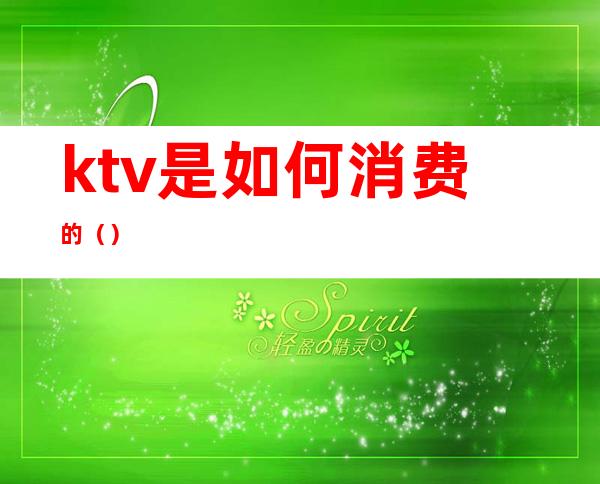 ktv是如何消费的（）