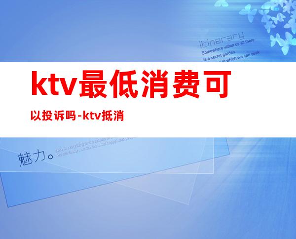 ktv最低消费可以投诉吗-ktv抵消合法吗