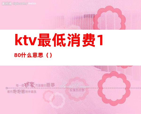 ktv最低消费180什么意思（）