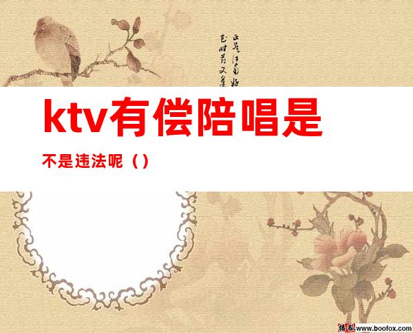 ktv有偿陪唱是不是违法呢（）