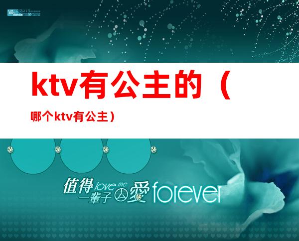 ktv有公主的（哪个ktv有公主）